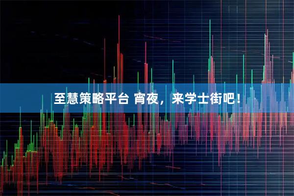 至慧策略平台 宵夜，来学士街吧！