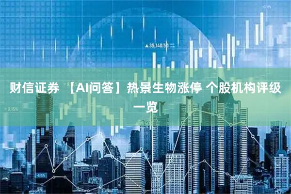 财信证券 【AI问答】热景生物涨停 个股机构评级一览