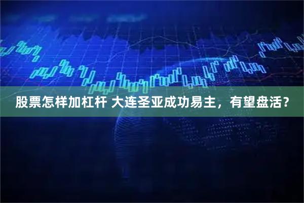 股票怎样加杠杆 大连圣亚成功易主，有望盘活？